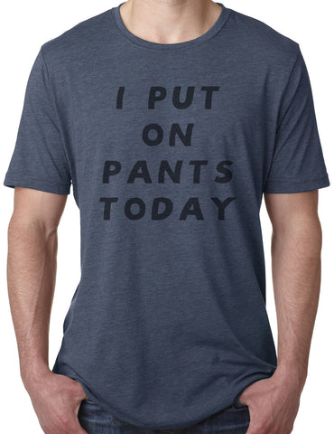 I Put on Pants Today T-Shirt